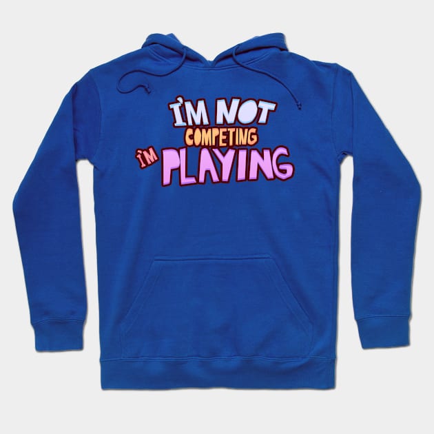 I'm not competing i'm playing Hoodie by KO-of-the-self